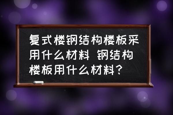 鋼結(jié)構(gòu)房屋樓層板的材料（鋼結(jié)構(gòu)房屋樓層板材料選擇多樣，）