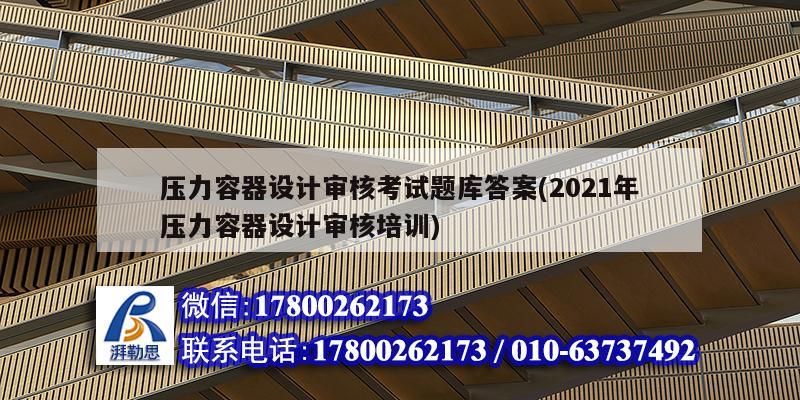 壓力容器設(shè)計(jì)審核考試題庫(kù)答案(2021年壓力容器設(shè)計(jì)審核培訓(xùn))