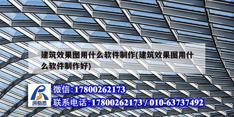 建筑效果圖用什么軟件制作(建筑效果圖用什么軟件制作好) 結構框架設計