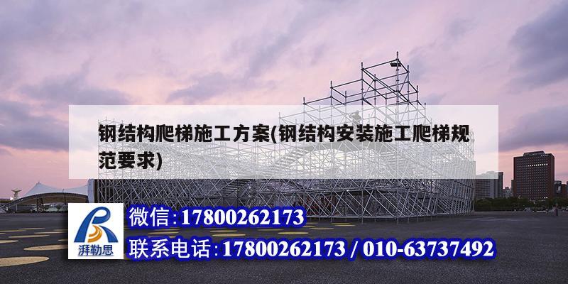 鋼結構爬梯施工方案(鋼結構安裝施工爬梯規范要求) 建筑效果圖設計