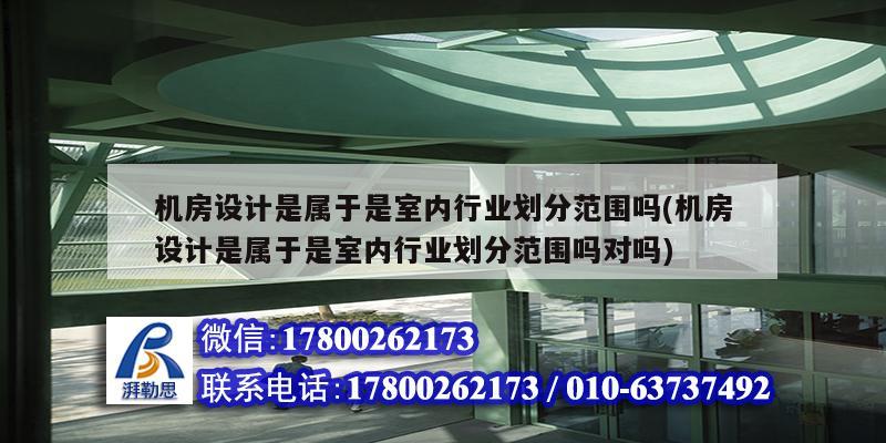 機房設計是屬于是室內行業劃分范圍嗎(機房設計是屬于是室內行業劃分范圍嗎對嗎)