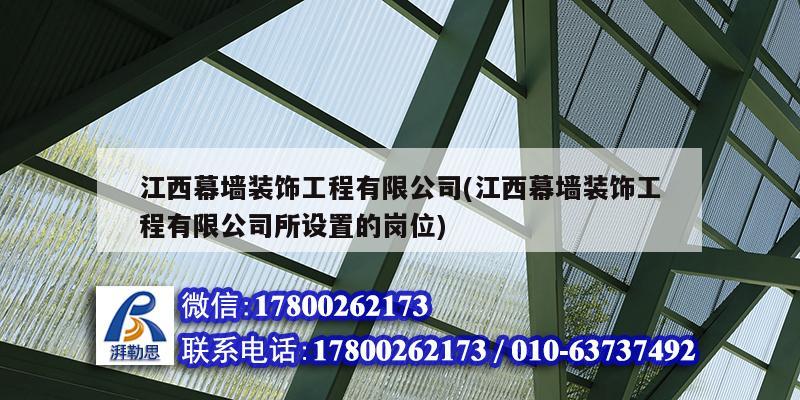 江西幕墻裝飾工程有限公司(江西幕墻裝飾工程有限公司所設置的崗位)